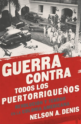 Cover Image for Guerra Contra Todos Los Puertorriqueños: Revolución Y Terror En La Colonia Americana -- Nelson A. Denis, Paperback