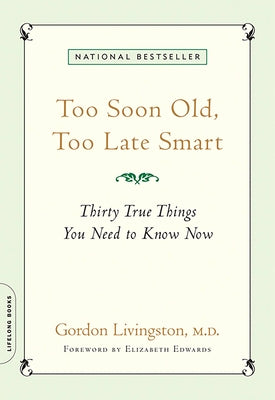 Cover Image for Too Soon Old, Too Late Smart: Thirty True Things You Need to Know Now -- Gordon Livingston, Paperback