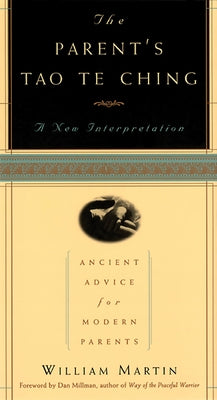 Cover Image for The Parent's Tao Te Ching: Ancient Advice for Modern Parents -- William Martin, Paperback