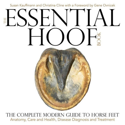 Cover Image for Essential Hoof Book: The Complete Modern Guide to Horse Feet -- Susan Kauffmann, Hardcover