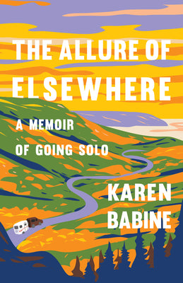 Cover Image for The Allure of Elsewhere: A Memoir of Going Solo -- Karen Babine, Paperback