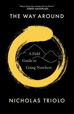 Cover Image for The Way Around: A Field Guide to Going Nowhere -- Nicholas Triolo, Hardcover