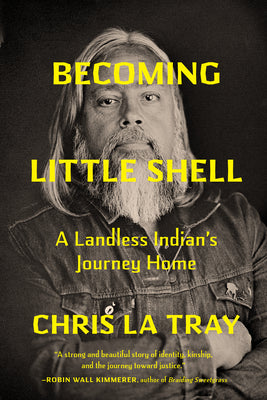 Cover Image for Becoming Little Shell: A Landless Indian's Journey Home -- Chris La Tray, Hardcover