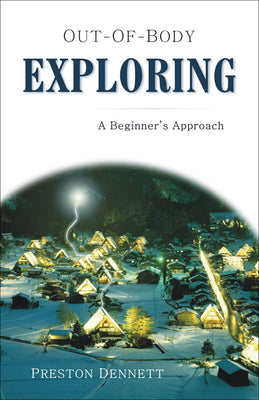 Cover Image for Out-Of-Body Exploring: A Beginner's Approach -- Preston Dennett, Paperback