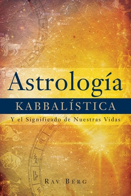 Cover Image for Astrología Kabbalística: Y el Significado de Nuestra Vida -- Rav Berg, Paperback