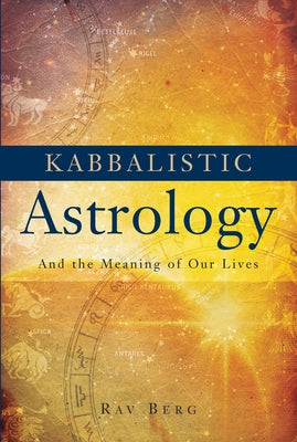 Cover Image for Kabbalistic Astrology: And the Meaning of Our Lives -- Rav Berg, Paperback