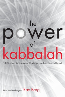 Cover Image for The Power of Kabbalah: 13 Principles to Overcome Challenges and Achieve Fulfillment -- From The Teachings of Rav Berg, Paperback
