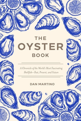 Cover Image for The Oyster Book: A Chronicle of the World's Most Fascinating Shellfish--Past, Present, and Future -- Dan Martino, Paperback