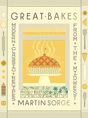 Cover Image for Great Bakes: Modern Classic Recipes from the Midwest -- Martin Sorge, Hardcover
