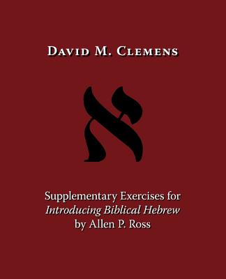Cover Image for Supplementary Exercises for Introducing Biblical Hebrew by Allen P. Ross -- David M. Clemens, Paperback