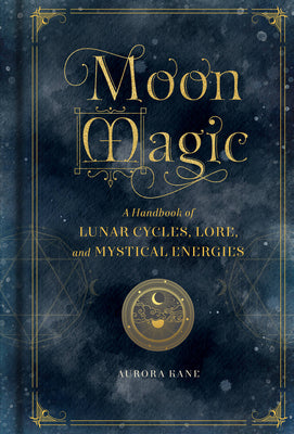 Cover Image for Moon Magic: A Handbook of Lunar Cycles, Lore, and Mystical Energies -- Aurora Kane, Hardcover