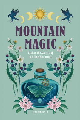 Cover Image for Mountain Magic: Explore the Secrets of Old Time Witchcraft -- Rebecca Beyer, Hardcover