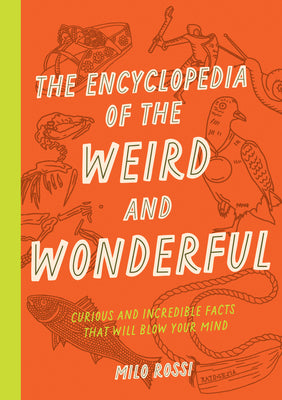 Cover Image for The Encyclopedia of the Weird and Wonderful: Curious and Incredible Facts That Will Blow Your Mind -- Milo Rossi, Paperback