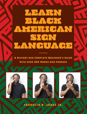 Cover Image for Learn Black American Sign Language: A History and Complete Beginner's Guide with Over 200 Words and Phrases -- Franklin R. Jones Jr, Hardcover