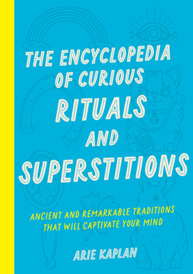 Cover Image for The Encyclopedia of Curious Rituals and Superstitions: Ancient and Remarkable Traditions That Will Captivate Your Mind -- Arie Kaplan, Paperback
