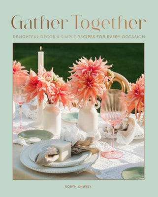 Cover Image for Gather Together: Delightful Décor and Simple Recipes for Every Occasion -- Robyn Chubey, Hardcover