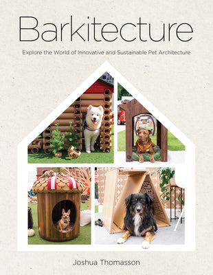 Cover Image for Barkitecture: Explore the World of Innovative and Sustainable Pet Architecture -- Joshua Thomasson, Hardcover