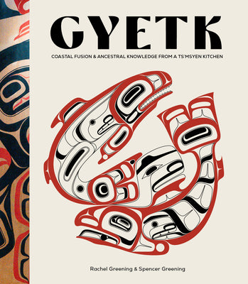 Cover Image for Gyetk: Coastal Fusion and Ancestral Knowledge from a Ts'msyen Kitchen -- Rachel Greening, Hardcover