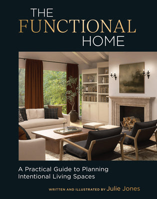 Cover Image for The Functional Home: A Practical Guide to Planning Intentional Living Spaces -- Julie Jones, Hardcover