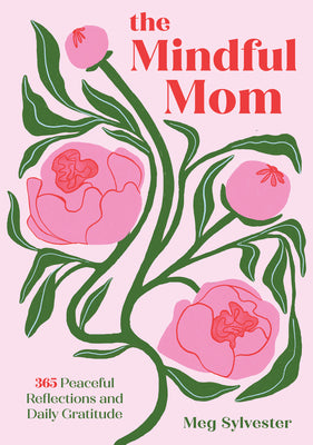 Cover Image for The Mindful Mom: 365 Peaceful Reflections and Daily Gratitude -- Meg Sylvester, Hardcover