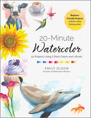 Cover Image for 20-Minute Watercolor: 52 Projects Using 7 Paint Colors and 1 Brush - Beginner Friendly Projects to Build a Daily Painting Habit -- Emily Olson, Paperback