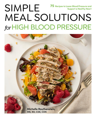 Cover Image for Simple Meal Solutions for High Blood Pressure: 75 Recipes to Lower Blood Pressure and Support a Healthy Heart -- Michelle Routhenstein, Paperback