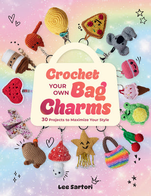 Cover Image for Crochet Your Own Bag Charms: 30 Projects to Maximize Your Style -- Lee Sartori, Paperback