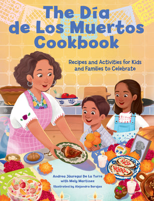 Cover Image for The Dia de Los Muertos Cookbook: Recipes and Activities for Kids and Families to Celebrate -- Andrea Jáuregui de la Torre, Hardcover
