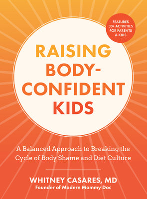 Cover Image for Raising Body-Confident Kids: A Balanced Approach to Breaking the Cycle of Body Shame and Diet Culture -- Whitney Casares, Paperback