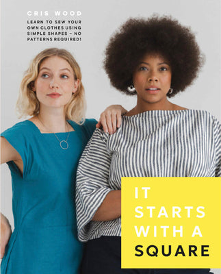 Cover Image for It Starts with a Square: Learn to Sew Your Own Clothes Using Simple Shapes--No Patterns Required! -- Cris Wood, Paperback