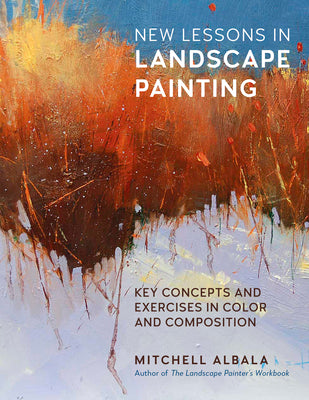 Cover Image for New Lessons in Landscape Painting: Key Concepts and Exercises in Color and Composition - By the Author of the Landscape Painter's Workbook -- Mitchell Albala, Paperback
