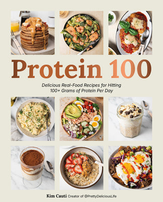 Cover Image for Protein 100: Delicious Real-Food Recipes for Hitting 100+ Grams of Protein Per Day -- Kim Cauti, Paperback