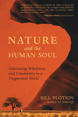 Cover Image for Nature and the Human Soul: Cultivating Wholeness and Community in a Fragmented World -- Bill Plotkin, Paperback