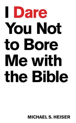 Cover Image for I Dare You Not to Bore Me with the Bible -- Michael S. Heiser, Paperback