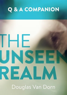 Cover Image for The Unseen Realm: A Question & Answer Companion -- Douglas Van Dorn, Paperback