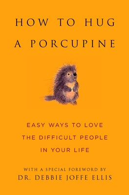Cover Image for How to Hug a Porcupine: Easy Ways to Love the Difficult People in Your Life -- Debbie Joffe Ellis, Hardcover