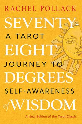 Cover Image for Seventy-Eight Degrees of Wisdom: A Tarot Journey to Self-Awareness (a New Edition of the Tarot Classic) -- Rachel Pollack, Paperback