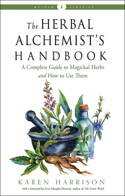 Cover Image for The Herbal Alchemist's Handbook: A Complete Guide to Magickal Herbs and How to Use Them -- Karen Harrison, Paperback