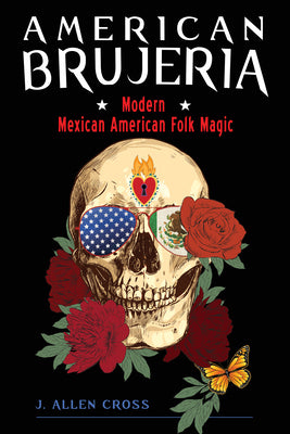 Cover Image for American Brujeria: Modern Mexican American Folk Magic -- J. Allen Cross, Paperback