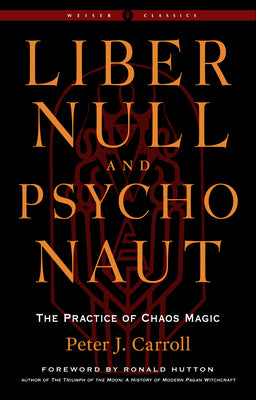 Cover Image for Liber Null & Psychonaut: The Practice of Chaos Magic (Revised and Expanded Edition) -- Peter J. Carroll, Paperback