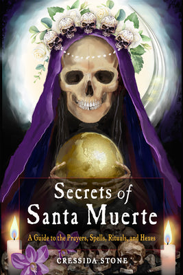 Cover Image for Secrets of Santa Muerte: A Guide to the Prayers, Spells, Rituals, and Hexes -- Cressida Stone, Paperback