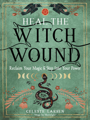 Cover Image for Heal the Witch Wound: Reclaim Your Magic and Step Into Your Power -- Celeste Larsen, Paperback