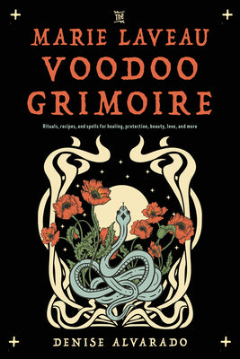 Cover Image for The Marie Laveau Voodoo Grimoire: Rituals, Recipes, and Spells for Healing, Protection, Beauty, Love, and More -- Denise Alvarado, Paperback