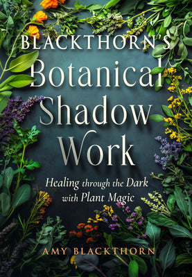 Cover Image for Blackthorn's Botanical Shadow Work: Healing Through the Dark with Plant Magic -- Amy Blackthorn, Paperback
