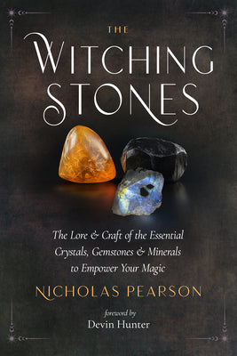 Cover Image for The Witching Stones: The Lore and Craft of the Essential Crystals, Gemstones, and Minerals to Empower Your Magic -- Nicholas Pearson, Paperback