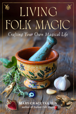 Cover Image for Living Folk Magic: Crafting Your Own Magical Life -- Mary-Grace Fahrun, Paperback