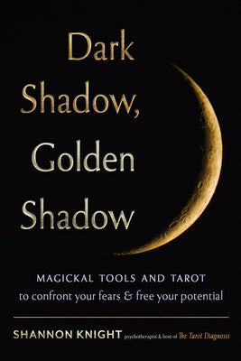 Cover Image for Dark Shadow, Golden Shadow: Magickal Tools and Tarot to Confront Your Fears and Free Your Potential -- Shannon Knight, Paperback