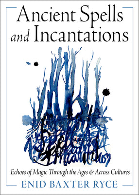 Cover Image for Ancient Spells and Incantations: Echoes of Magic Through the Ages and Across Cultures -- Enid Baxter Ryce, Paperback