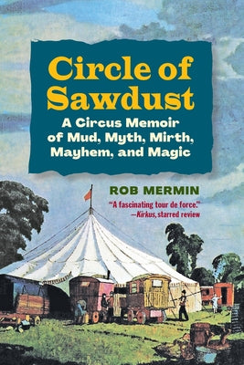 Cover Image for Circle of Sawdust: A Circus Memoir of Mud, Myth, Mirth, Mayhem and Magic -- Rob Mermin, Paperback