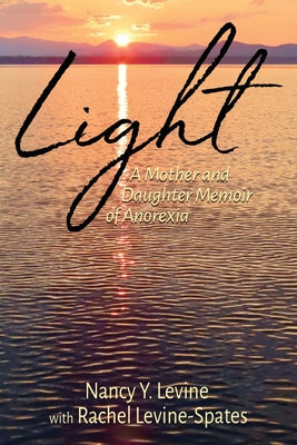 Cover Image for Light: A Mother and Daughter Memoir of Anorexia -- Nancy Y. Levine, Paperback